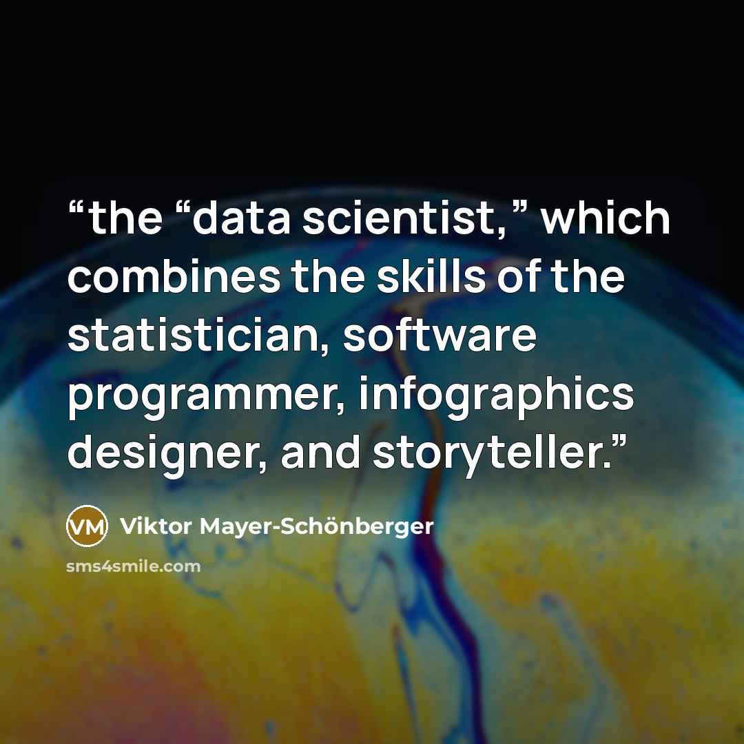 “the “data scientist,” which combines the skills of the statistician, software programmer, infographics designer, and storyteller.” quote by Viktor Mayer-Schönberger