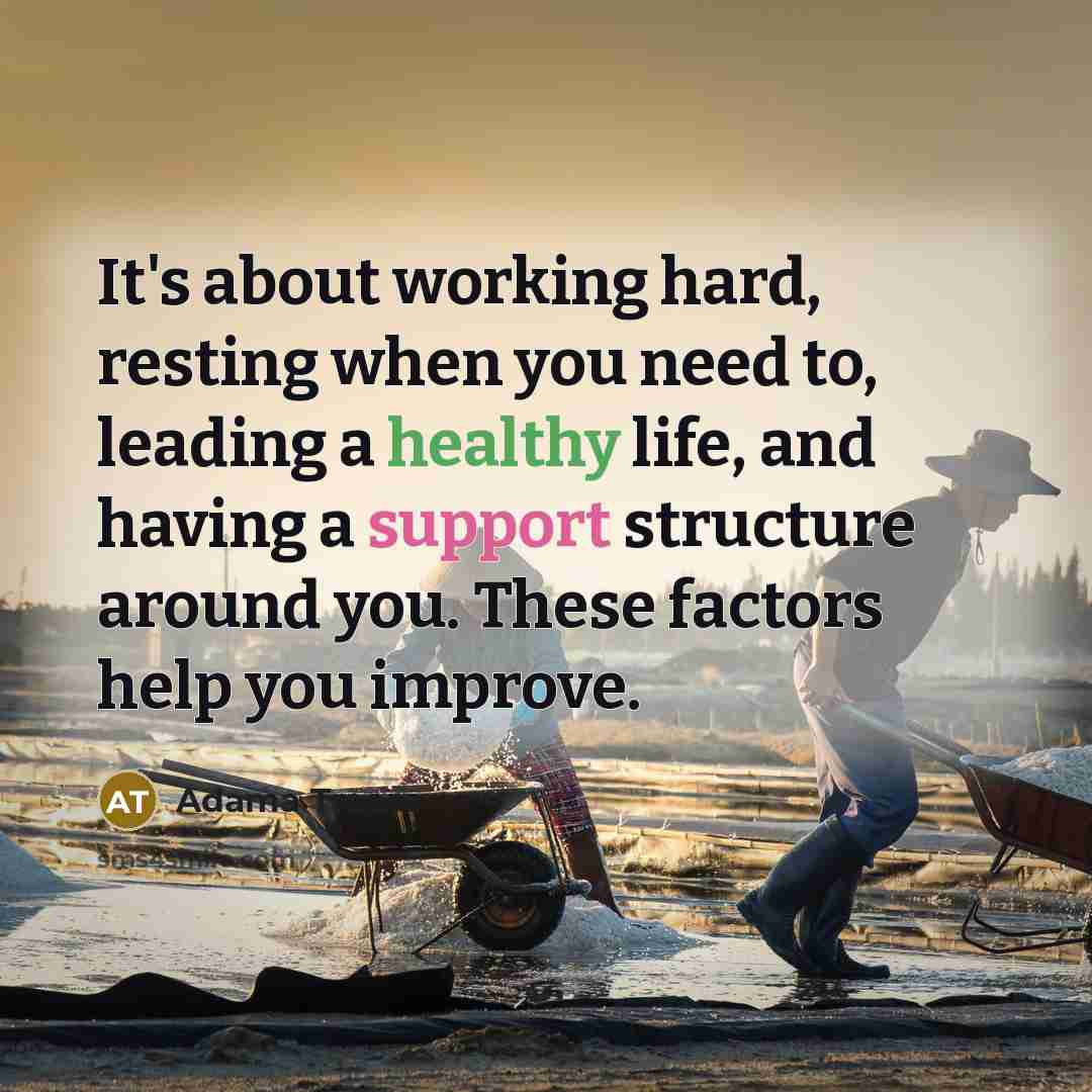 “It's about working hard, resting when you need to, leading a healthy life, and having a support structure around you. These factors help you improve.” quote by Adama Traore