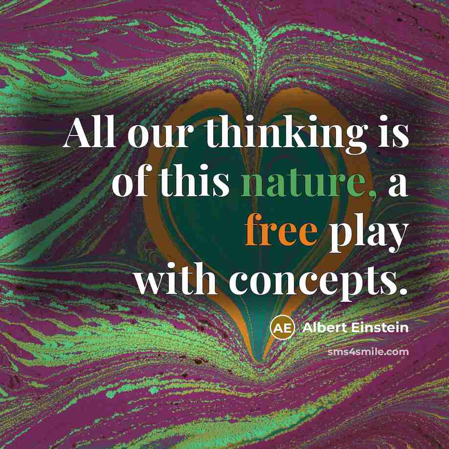 “All our thinking is of this nature, a free play with concepts.” quote by Albert Einstein