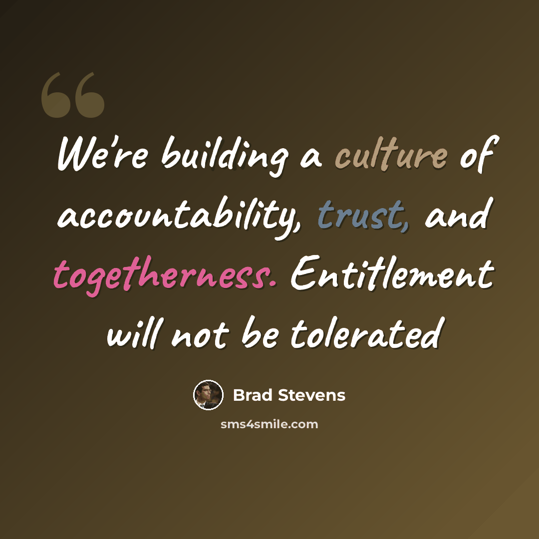 “We're building a culture of accountability, trust, and togetherness. Entitlement will not be tolerated” quote by Brad Stevens