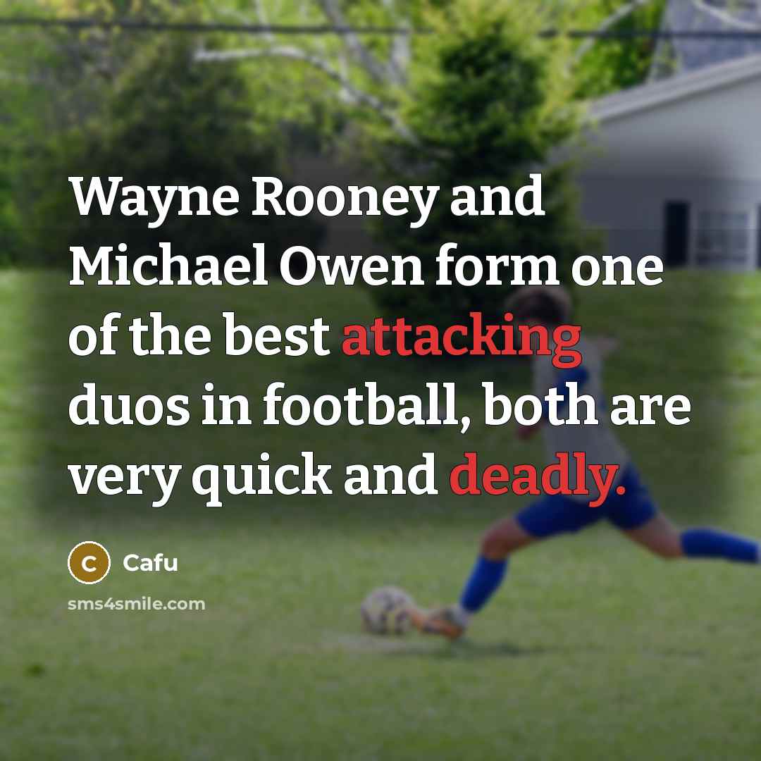 “Wayne Rooney and Michael Owen form one of the best attacking duos in football, both are very quick and deadly.” quote by Cafu