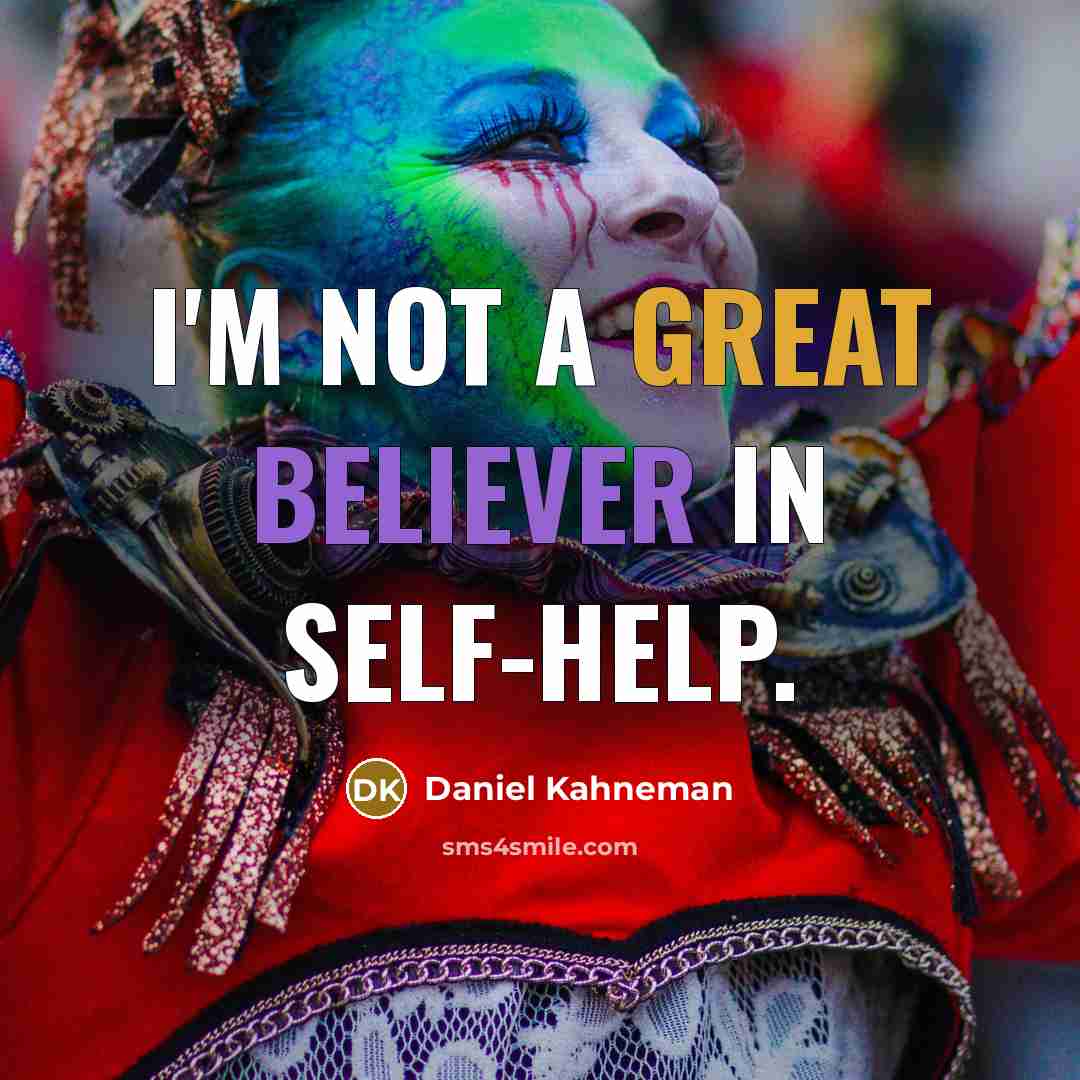 “I'm not a great believer in self-help.” quote by Daniel Kahneman