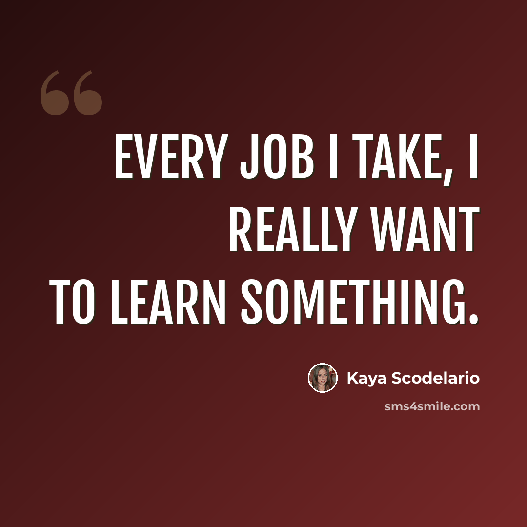 “Every job I take, I really want to learn something.” quote by Kaya Scodelario