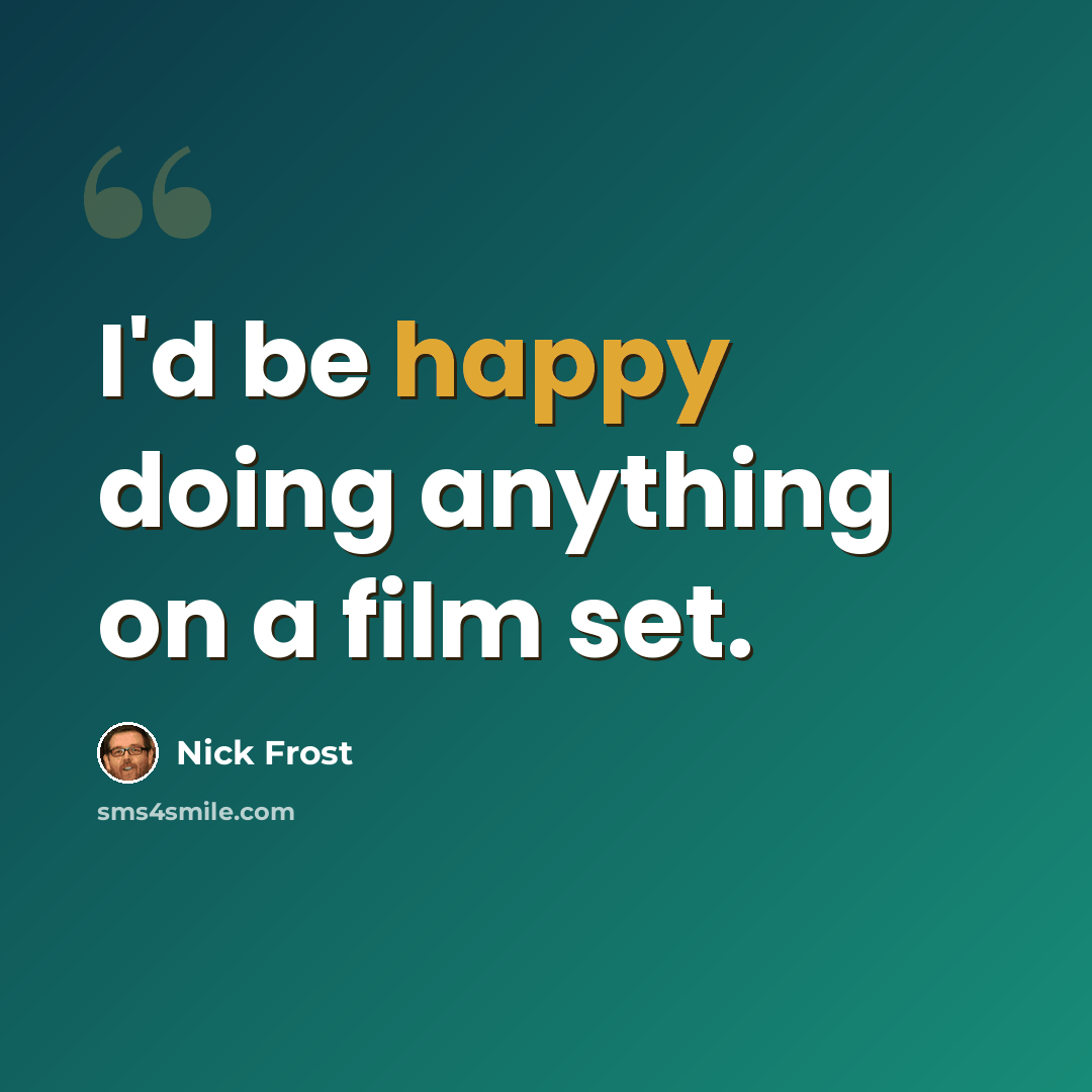 “I'd be happy doing anything on a film set.” quote by Nick Frost