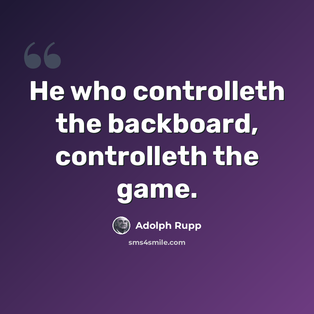 “He who controlleth the backboard, controlleth the game.” quote by Adolph Rupp