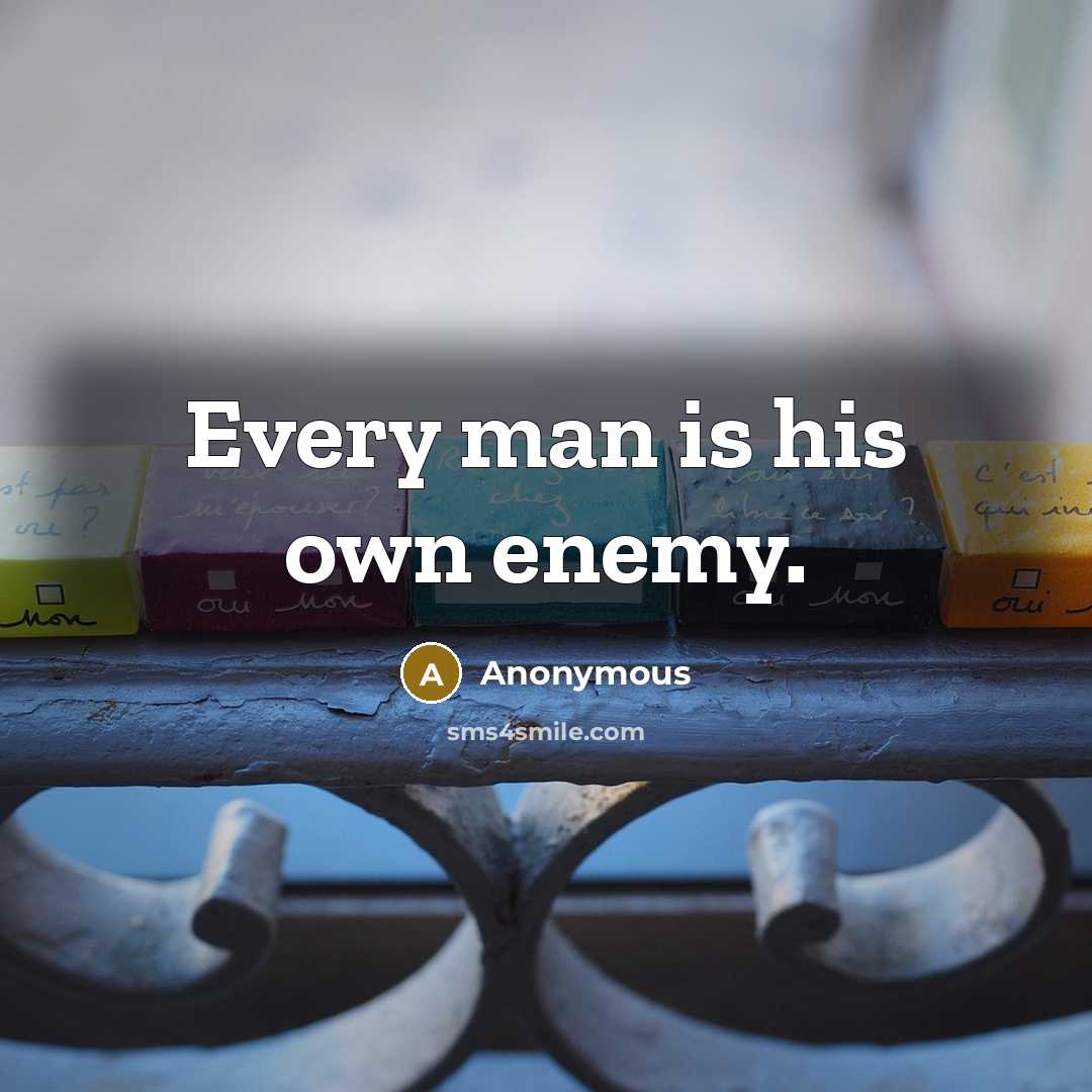 “Every man is his own enemy.” quote by Anonymous