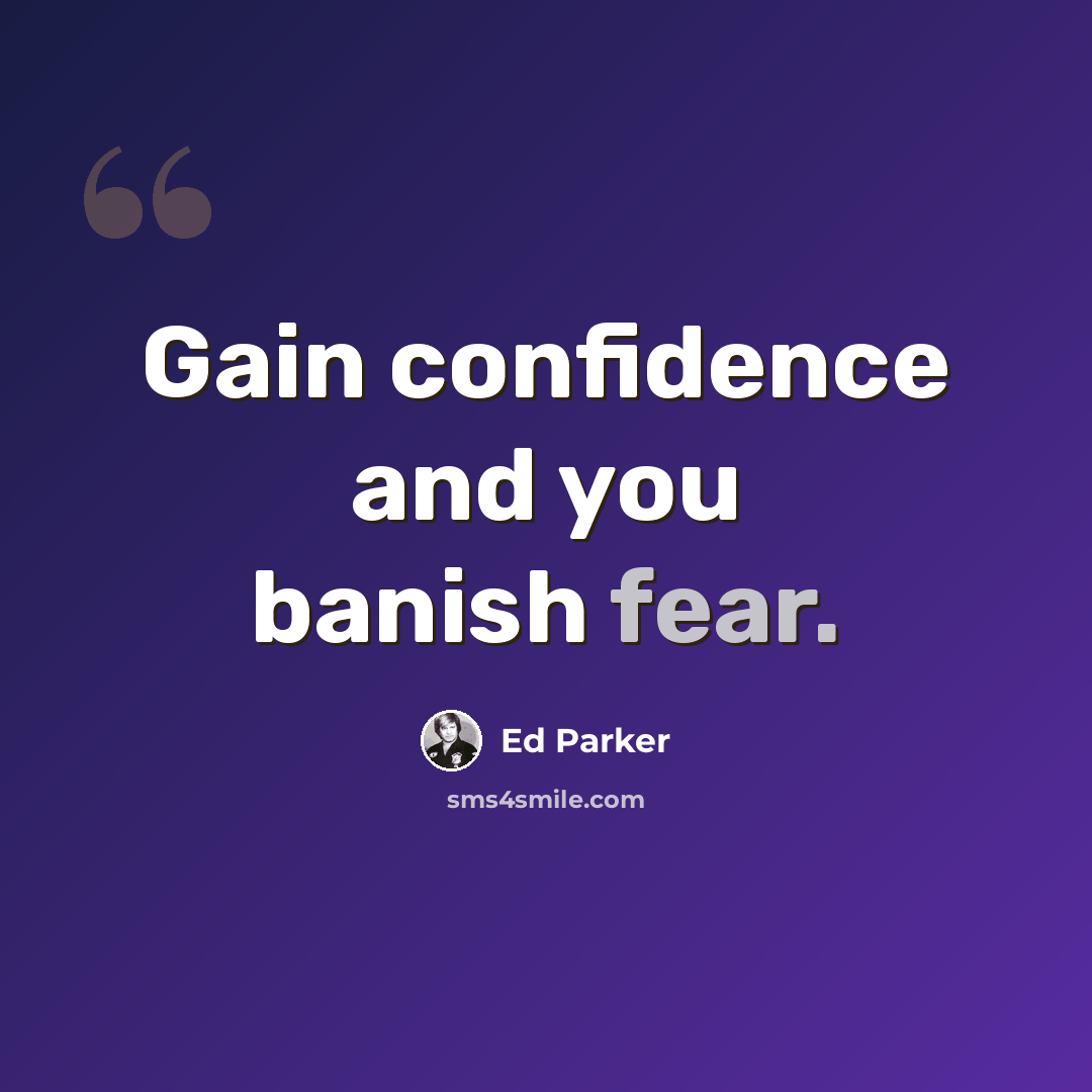 “Gain confidence and you banish fear.” quote by Ed Parker