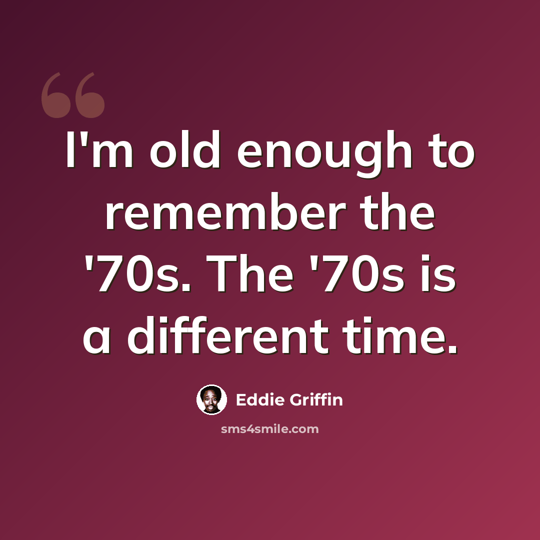 “I'm old enough to remember the '70s. The '70s is a different time.” quote by Eddie Griffin
