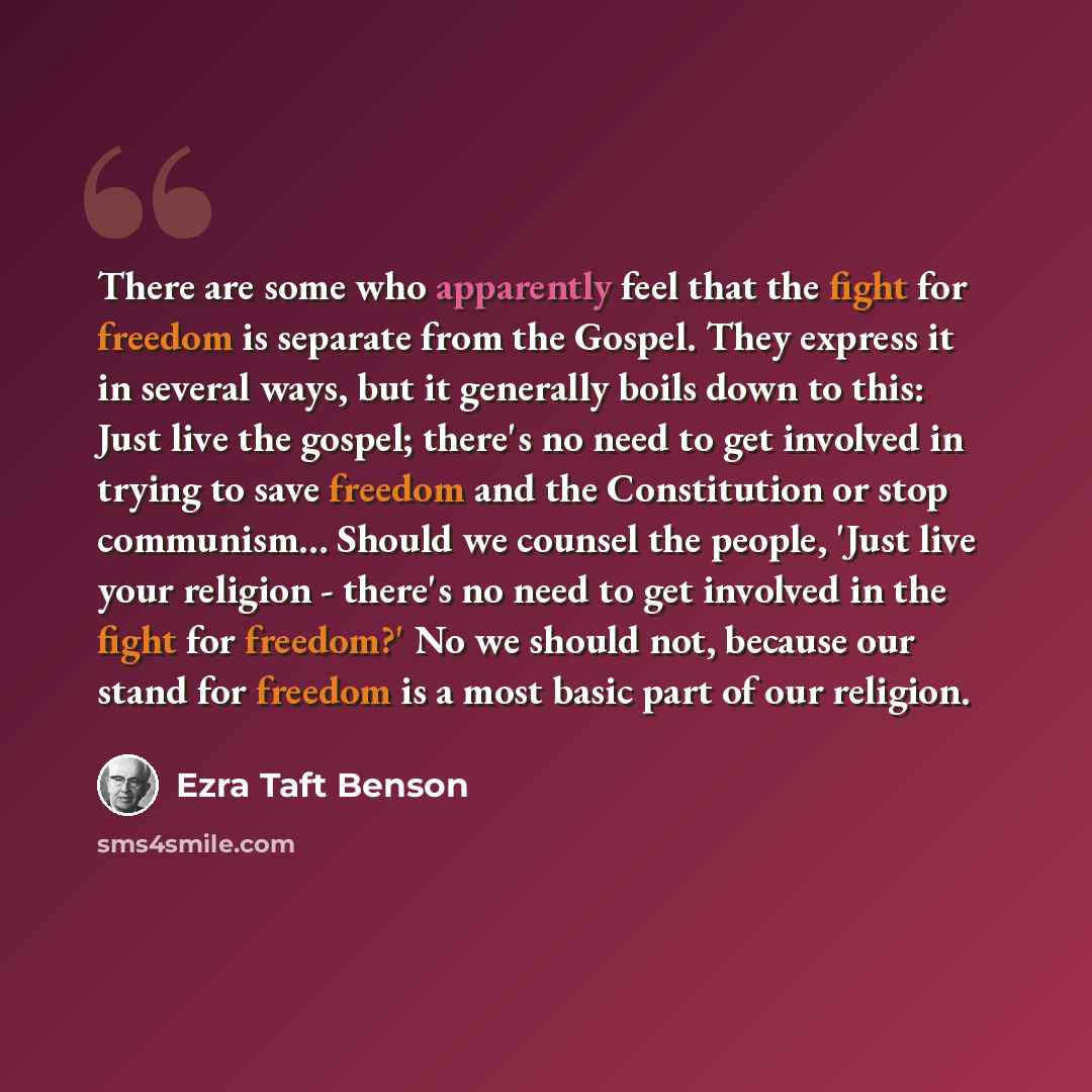 “There are some who apparently feel that the fight for freedom is separate from the Gospel. They express it in several ways, but it generally boils down to this: Just live the gospel; there's no need to get involved in trying to save freedom and the Constitution or stop communism… Should we counsel…” quote by Ezra Taft Benson