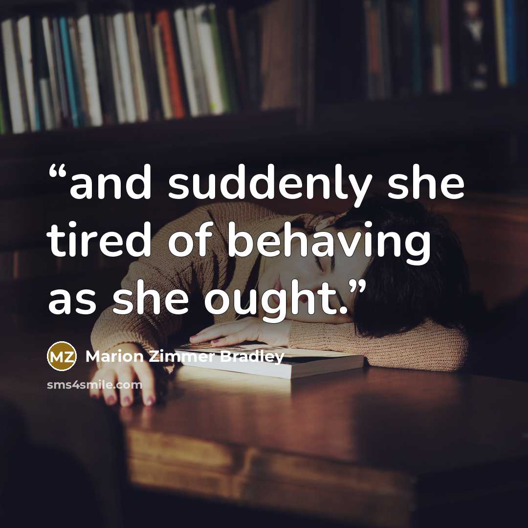 “and suddenly she tired of behaving as she ought.” quote by Marion Zimmer Bradley