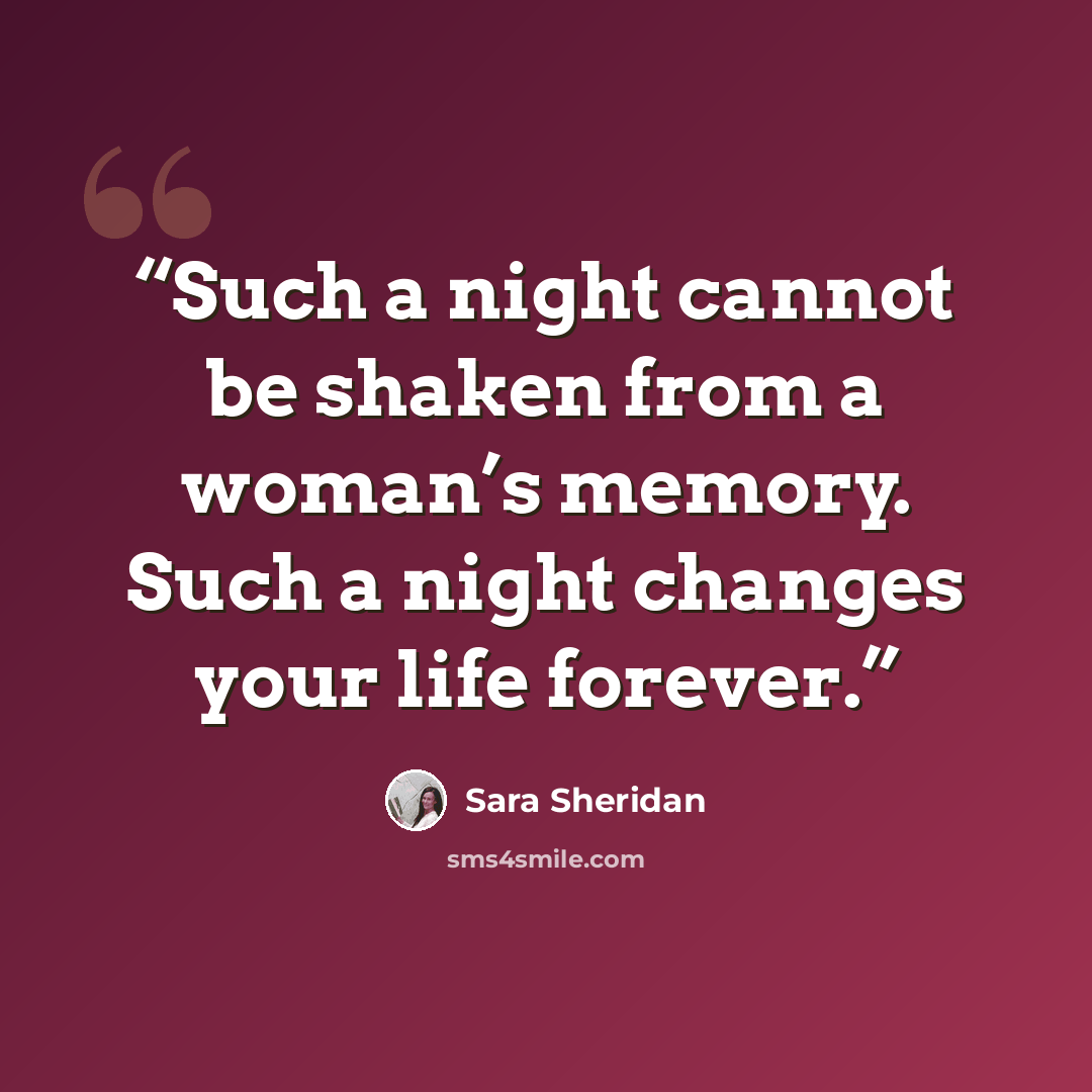 “Such a night cannot be shaken from a woman’s memory. Such a night changes your life forever.” quote by Sara Sheridan