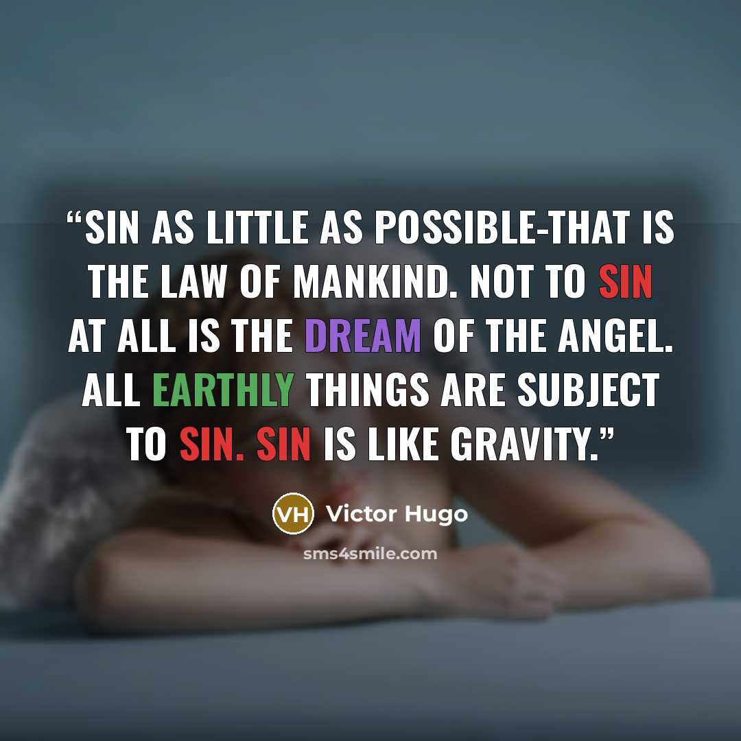 “Sin as little as possible-that is the law of mankind. Not to sin at all is the dream of the angel. All earthly things are subject to sin. Sin is like gravity.” quote by Victor Hugo