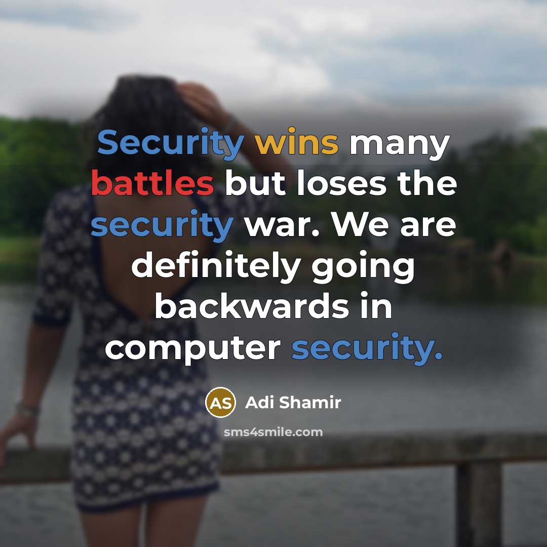 “Security wins many battles but loses the security war. We are definitely going backwards in computer security.” quote by Adi Shamir