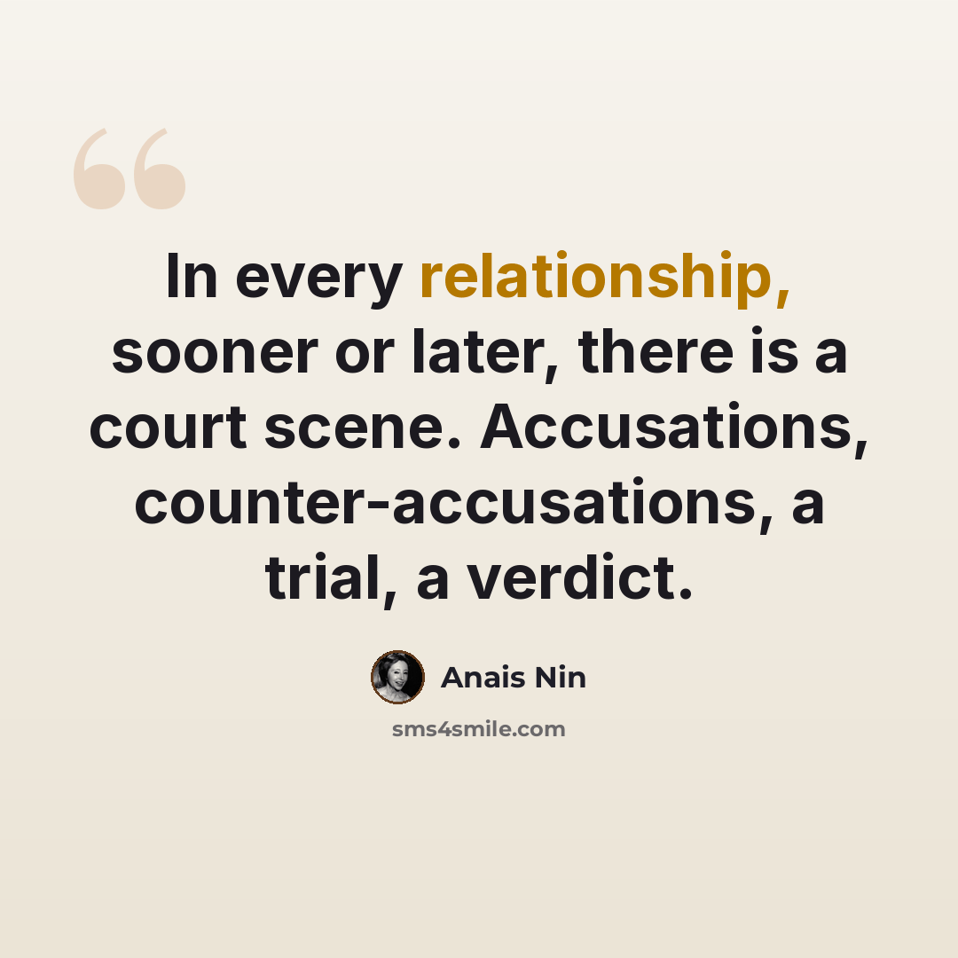 “In every relationship, sooner or later, there is a court scene. Accusations, counter-accusations, a trial, a verdict.” quote by Anais Nin