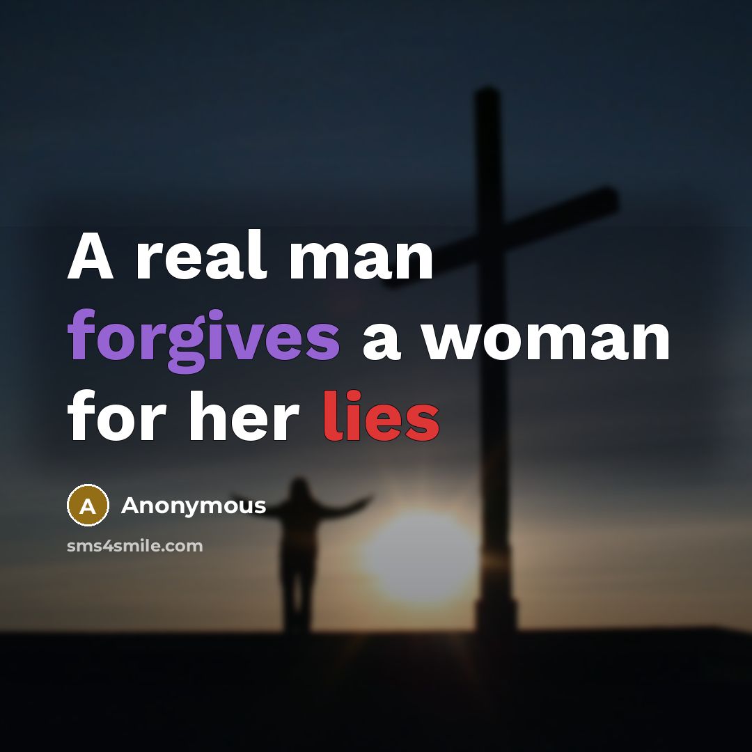 “A real man forgives a woman for her lies” quote by Anonymous