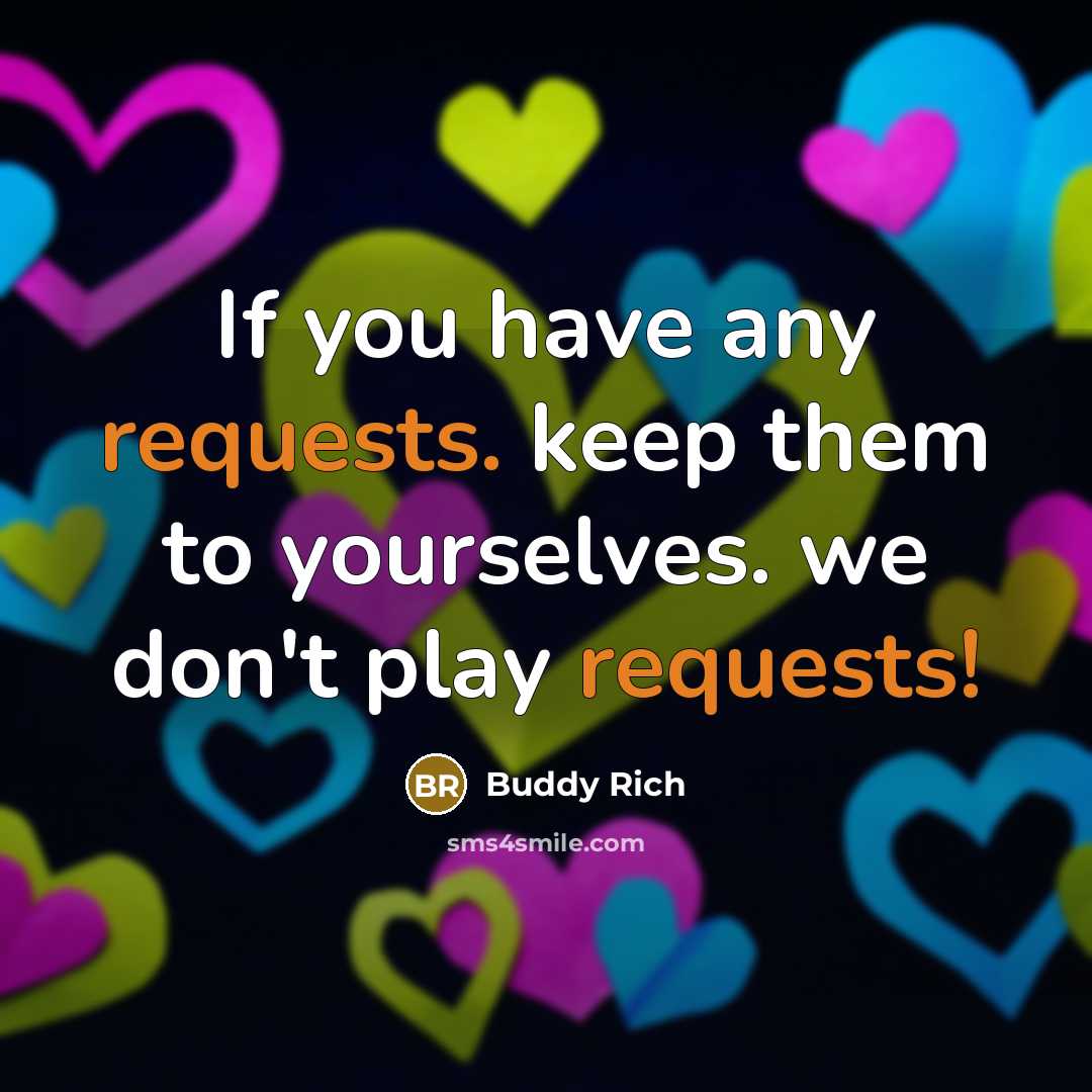 “If you have any requests. keep them to yourselves. we don't play requests!” quote by Buddy Rich