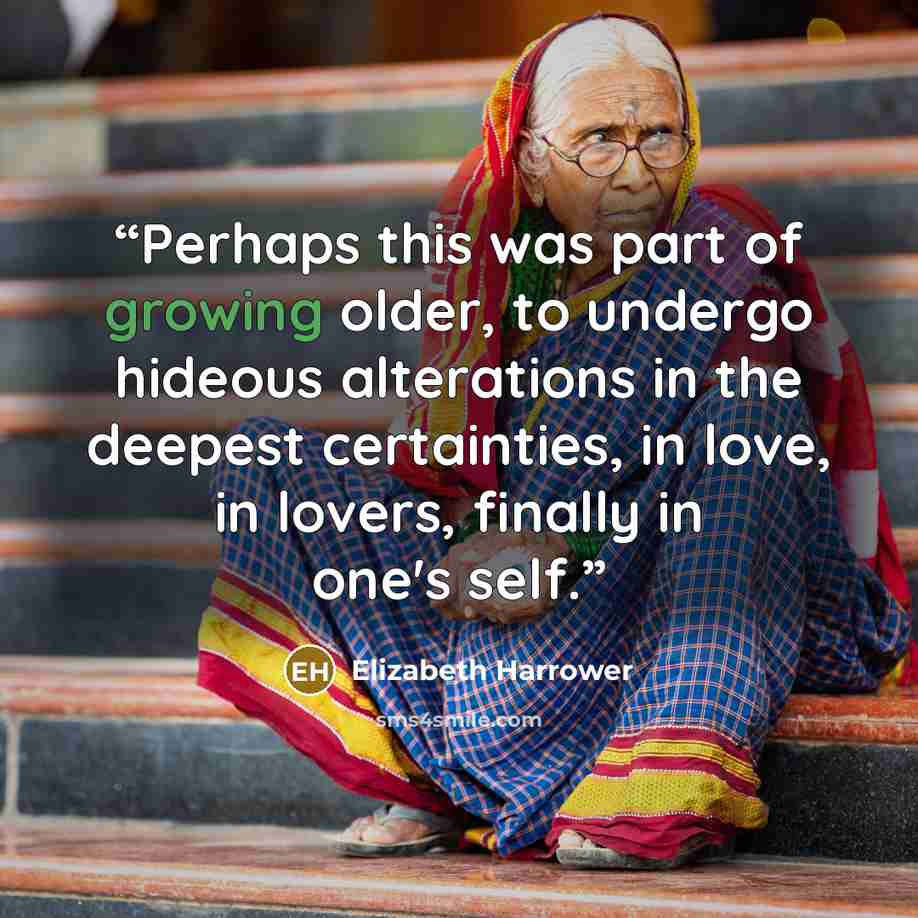 “Perhaps this was part of growing older, to undergo hideous alterations in the deepest certainties, in love, in lovers, finally in one's self.” quote by Elizabeth Harrower