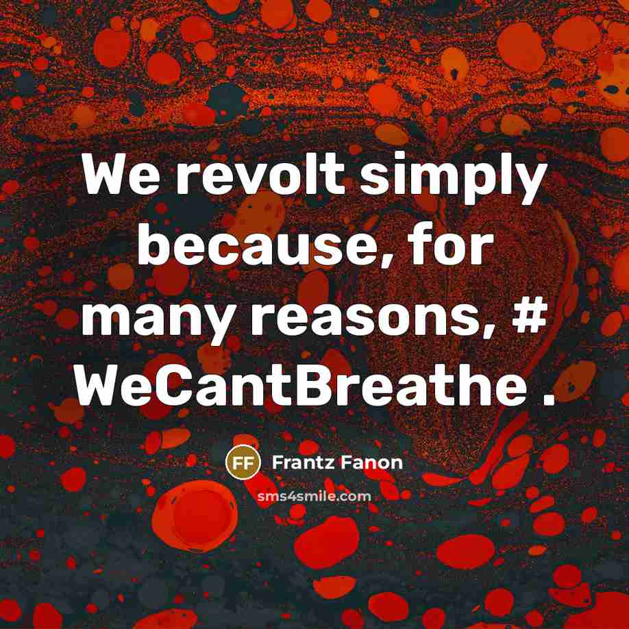 “We revolt simply because, for many reasons, # WeCantBreathe .” quote by Frantz Fanon