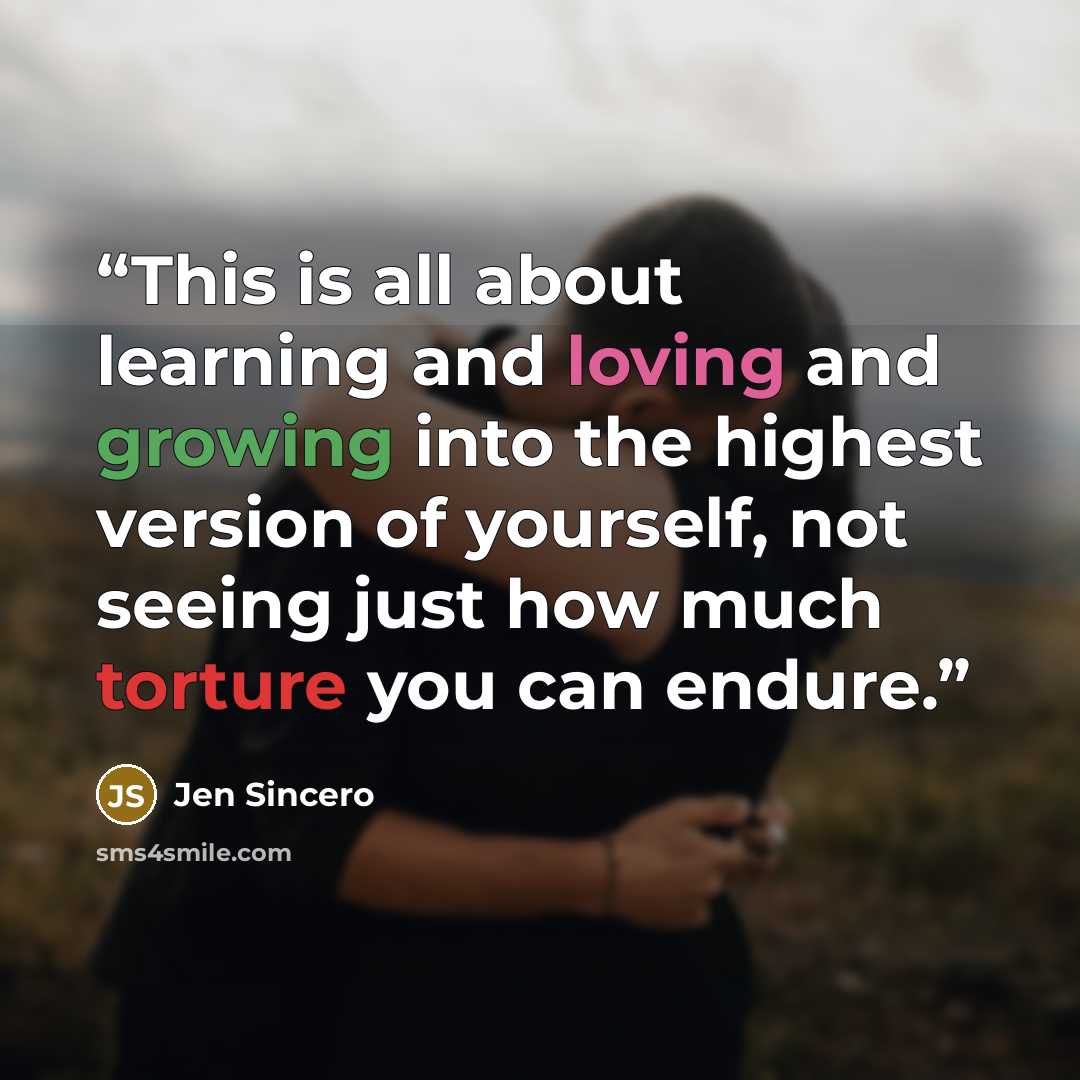 “This is all about learning and loving and growing into the highest version of yourself, not seeing just how much torture you can endure.” quote by Jen Sincero