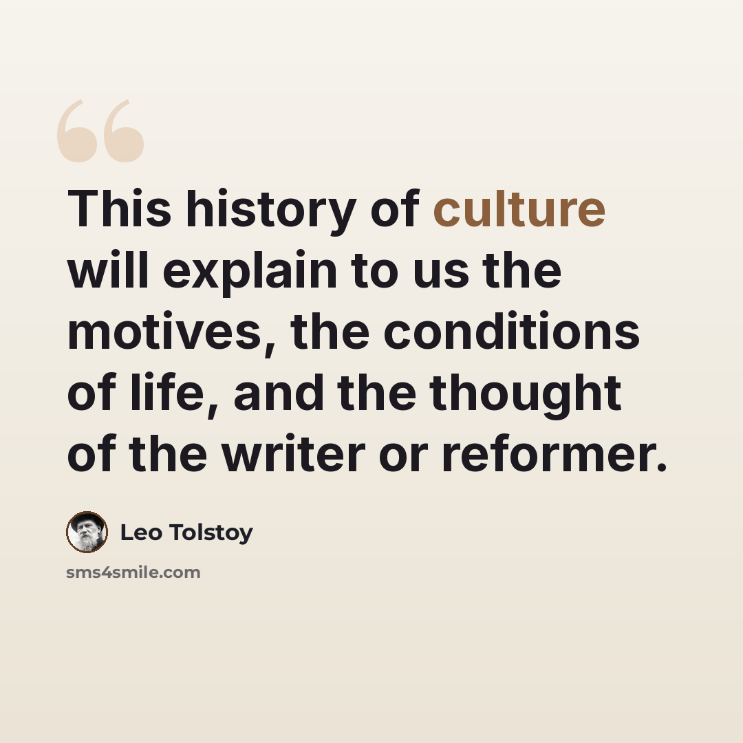 “This history of culture will explain to us the motives, the conditions of life, and the thought of the writer or reformer.” quote by Leo Tolstoy