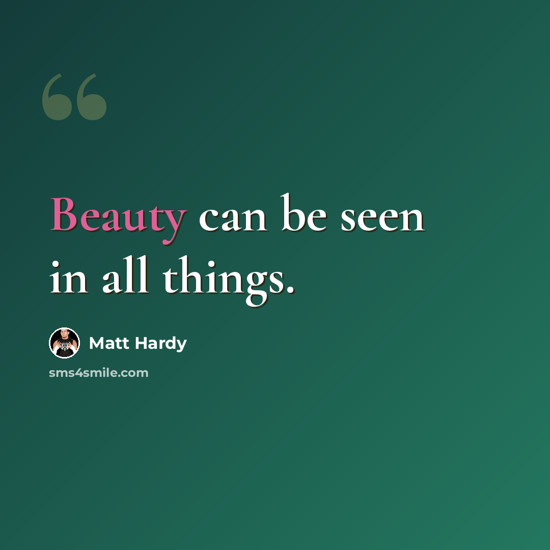 “Beauty can be seen in all things.” quote by Matt Hardy