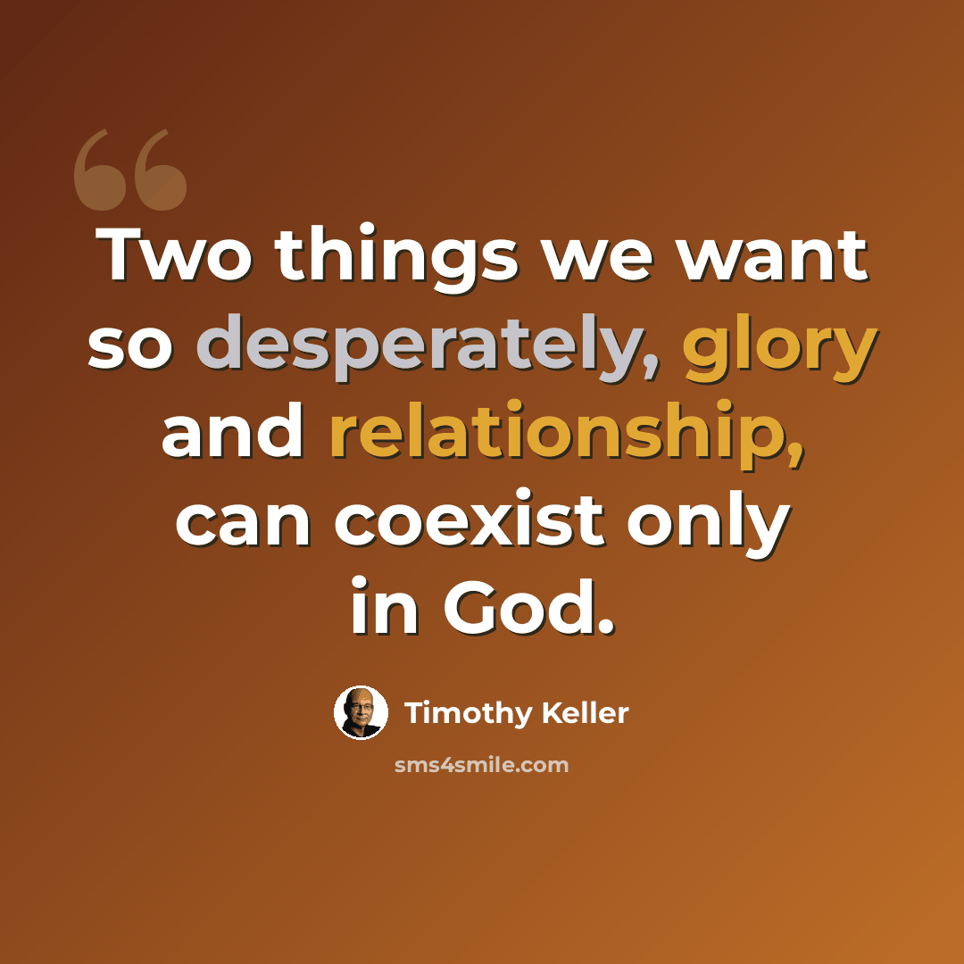 “Two things we want so desperately, glory and relationship, can coexist only in God.” quote by Timothy Keller