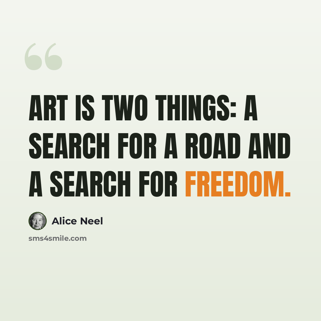 “Art is two things: a search for a road and a search for freedom.” quote by Alice Neel