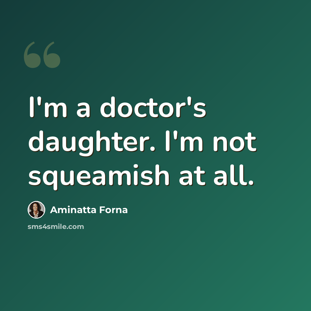 “I'm a doctor's daughter. I'm not squeamish at all.” quote by Aminatta Forna