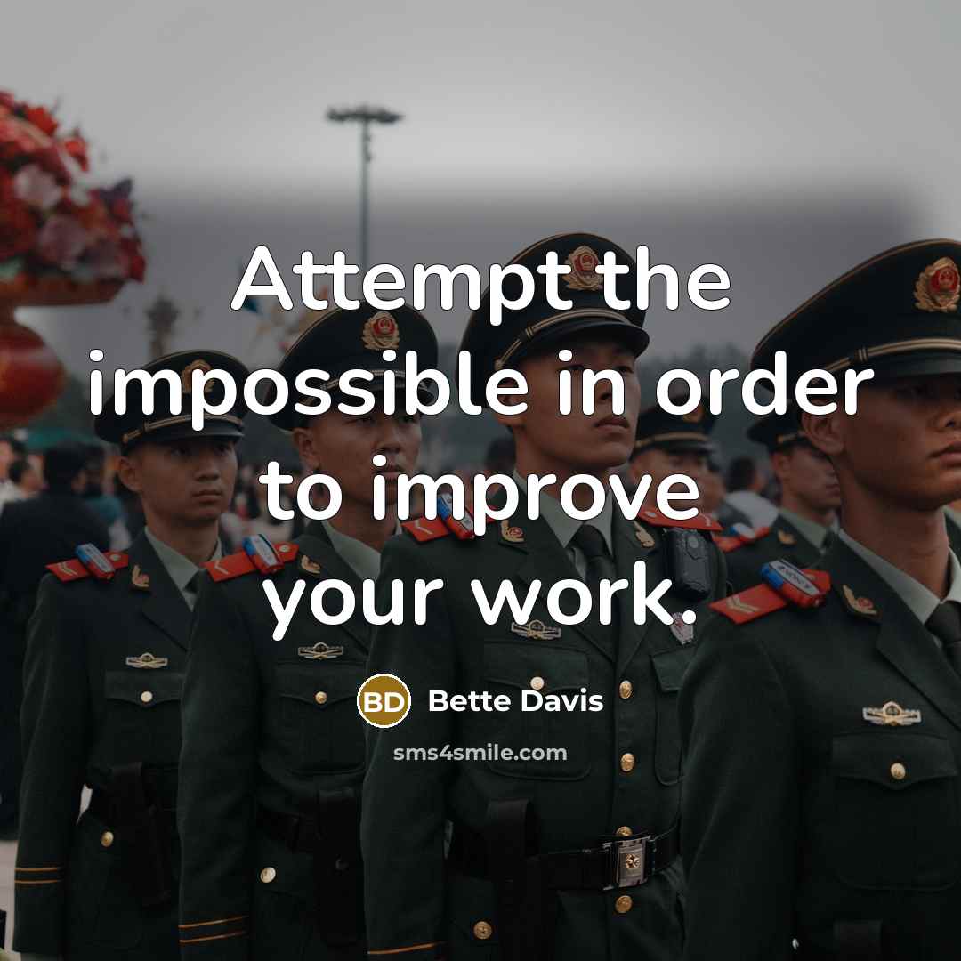 “Attempt the impossible in order to improve your work.” quote by Bette Davis
