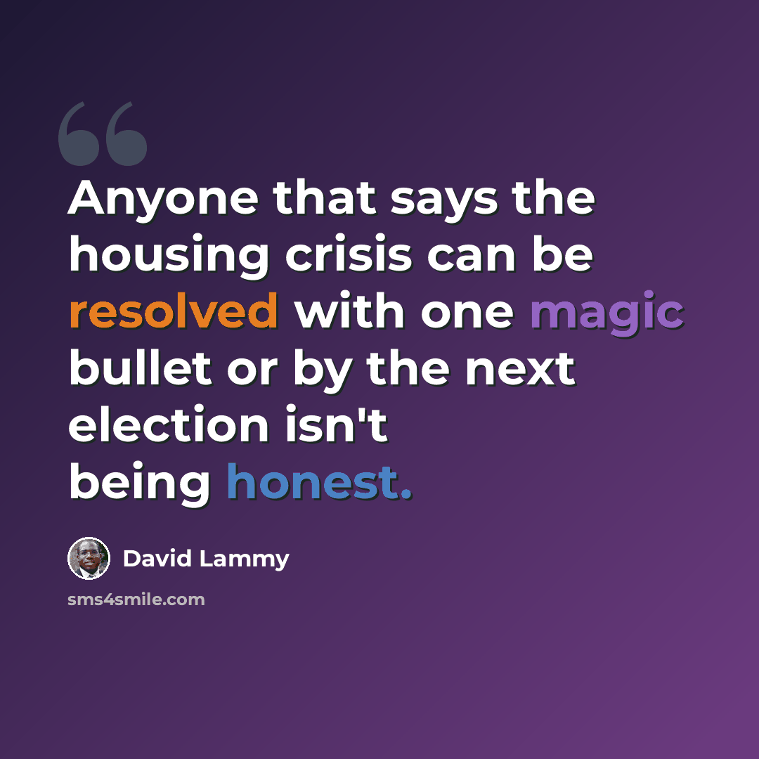 “Anyone that says the housing crisis can be resolved with one magic bullet or by the next election isn't being honest.” quote by David Lammy