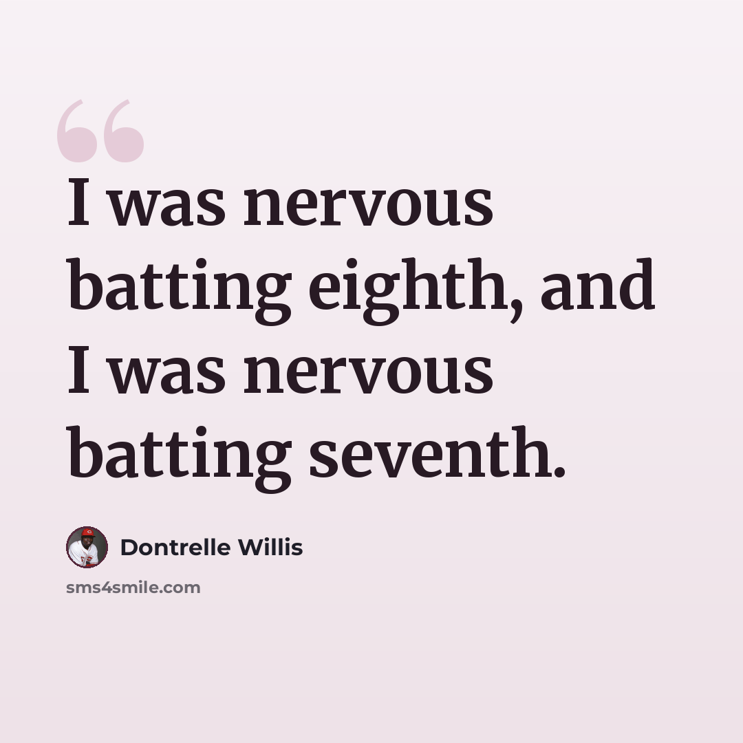 “I was nervous batting eighth, and I was nervous batting seventh.” quote by Dontrelle Willis