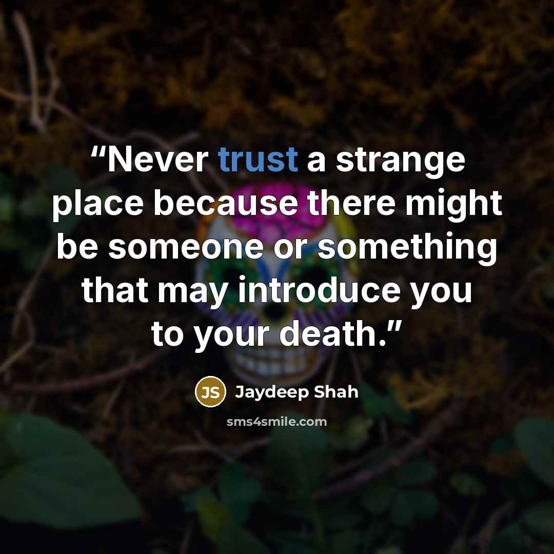 “Never trust a strange place because there might be someone or something that may introduce you to your death.” quote by Jaydeep Shah