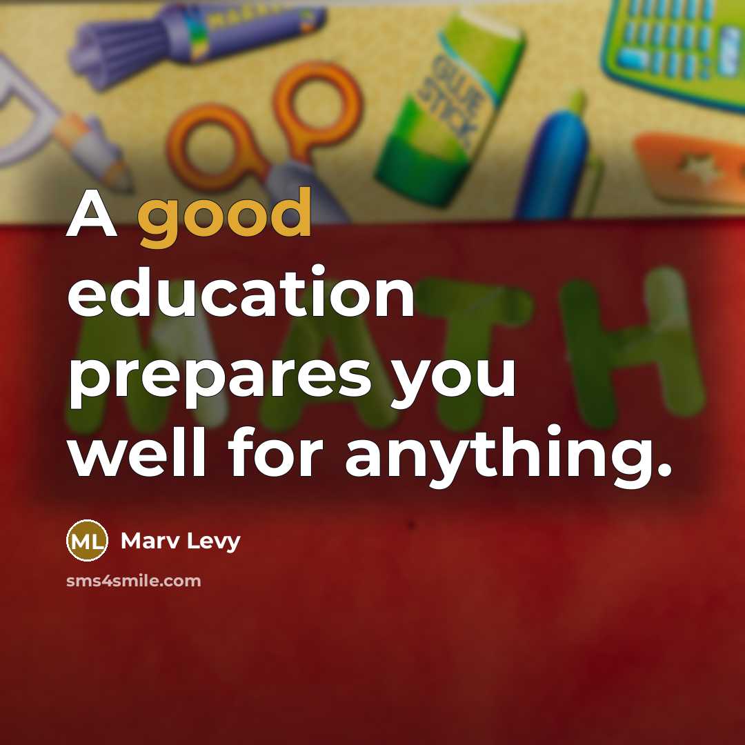 “A good education prepares you well for anything.” quote by Marv Levy