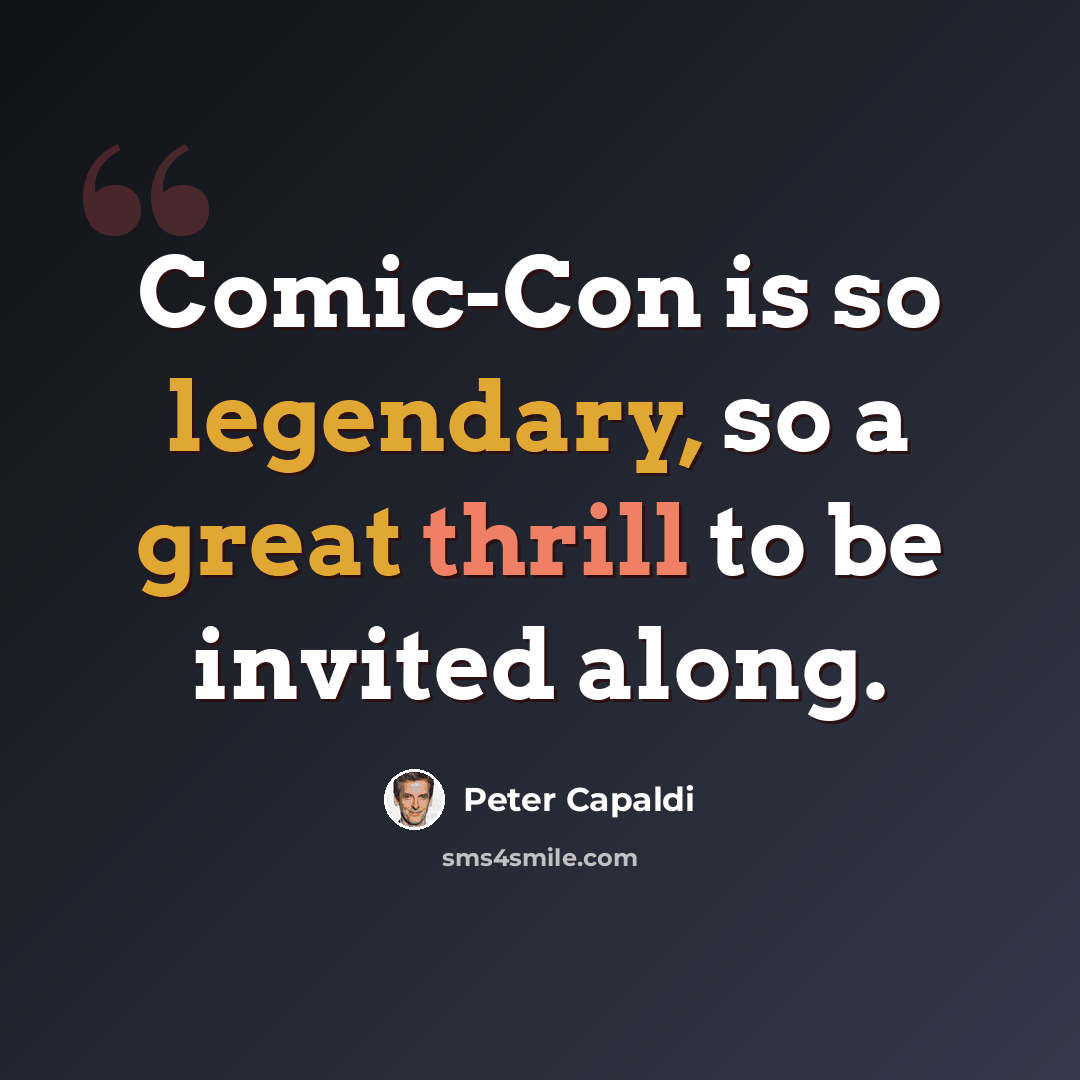“Comic-Con is so legendary, so a great thrill to be invited along.” quote by Peter Capaldi