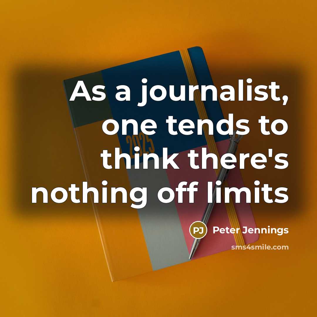 “As a journalist, one tends to think there's nothing off limits” quote by Peter Jennings