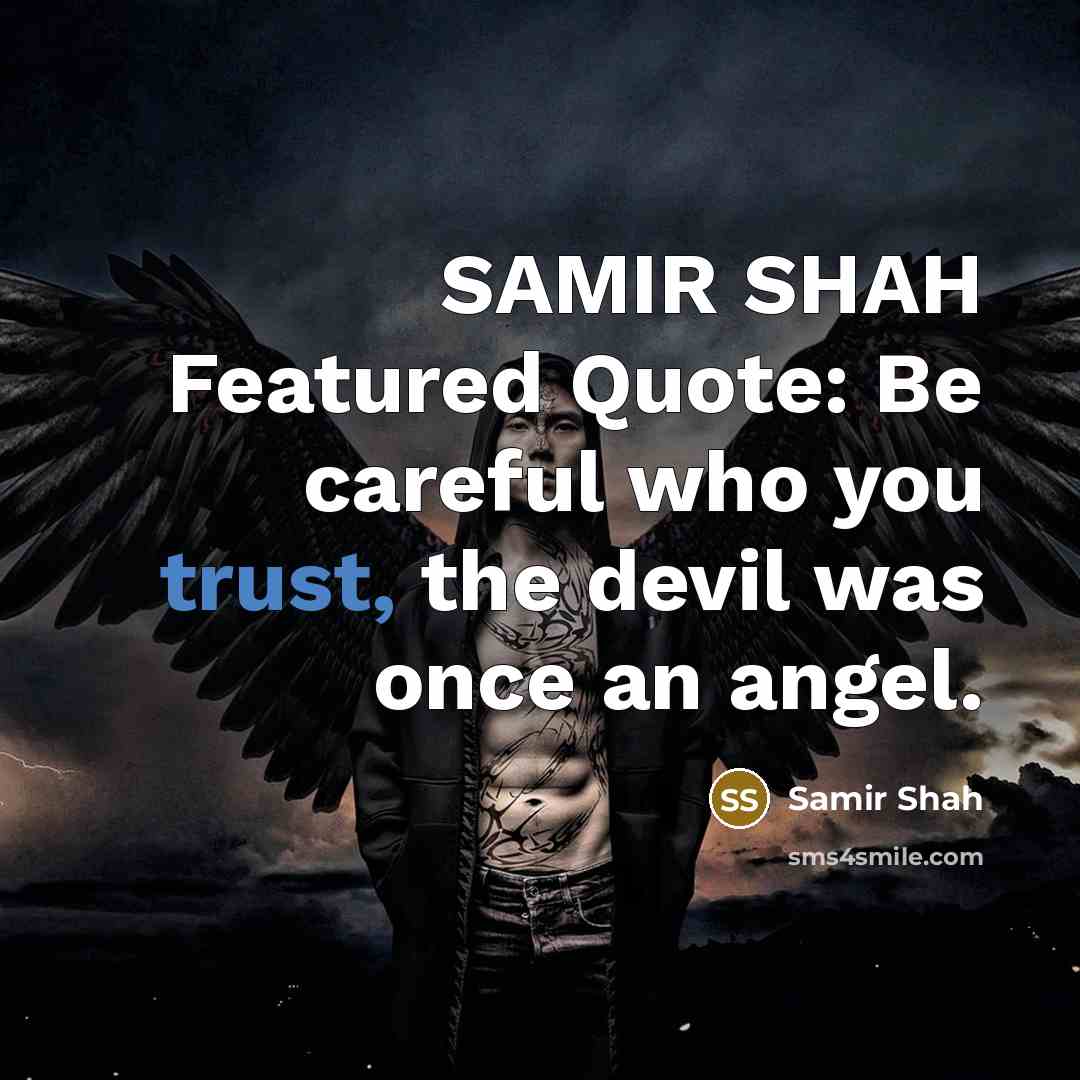 “SAMIR SHAH Featured Quote: Be careful who you trust, the devil was once an angel.” quote by SAMIR SHAH