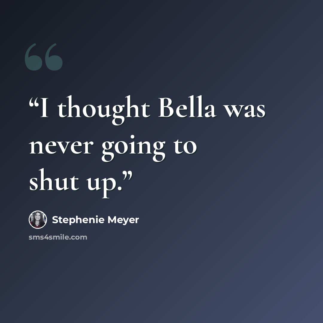 “I thought Bella was never going to shut up.” quote by Stephenie Meyer