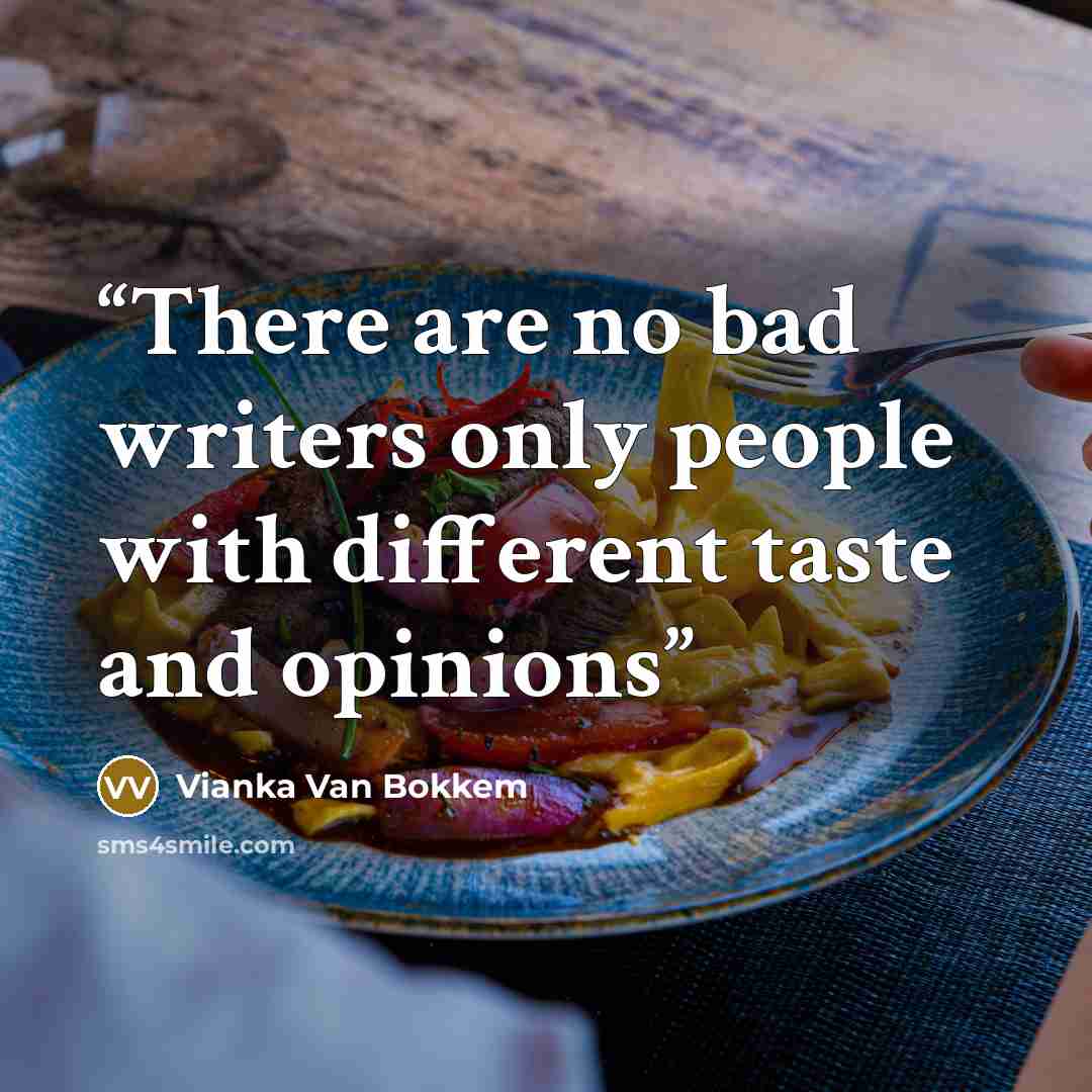 “There are no bad writers only people with different taste and opinions” quote by Vianka Van Bokkem