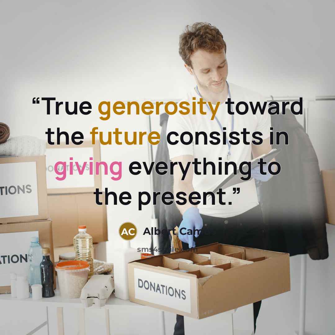 “True generosity toward the future consists in giving everything to the present.” quote by Albert Camus
