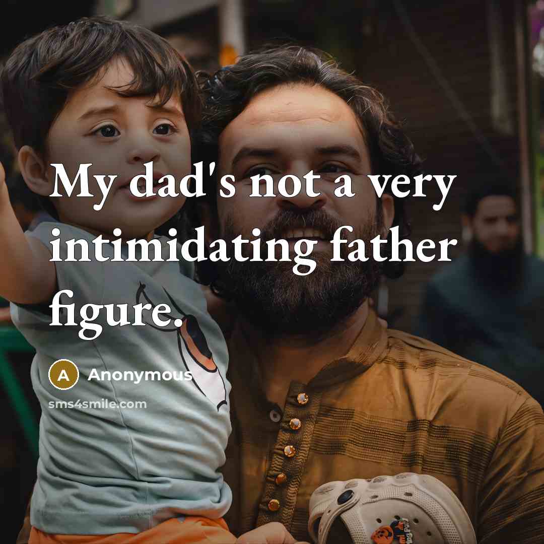 “My dad's not a very intimidating father figure.” quote by Anonymous