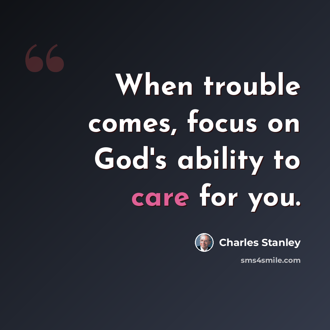 “When trouble comes, focus on God's ability to care for you.” quote by Charles Stanley