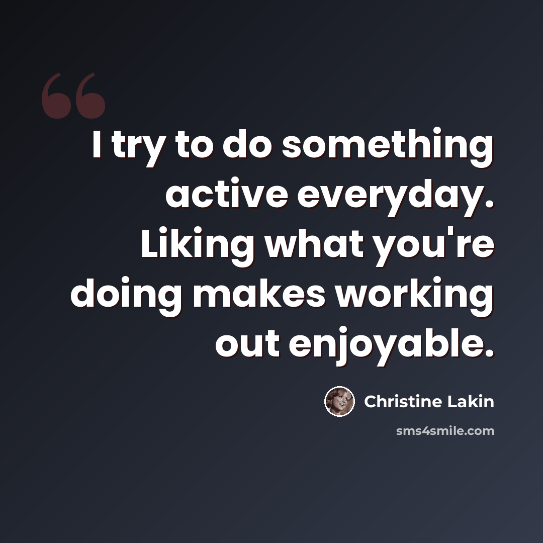 “I try to do something active everyday. Liking what you're doing makes working out enjoyable.” quote by Christine Lakin