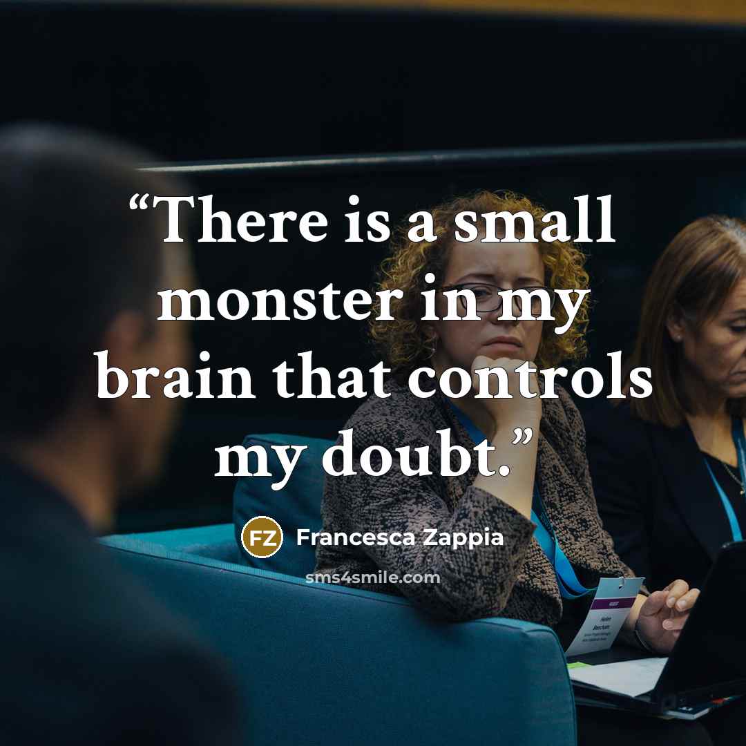“There is a small monster in my brain that controls my doubt.” quote by Francesca Zappia