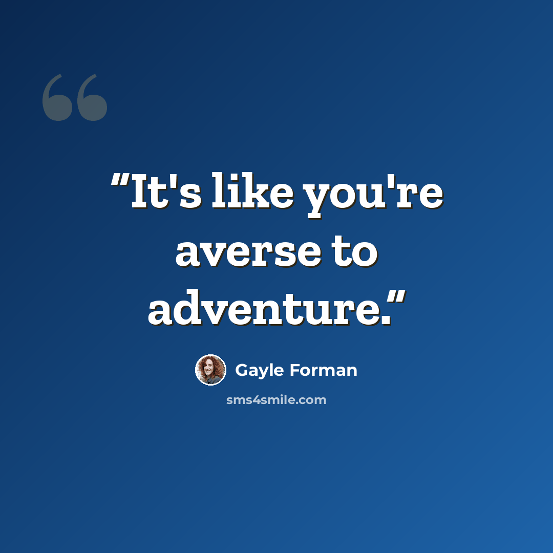 “It's like you're averse to adventure.” quote by Gayle Forman