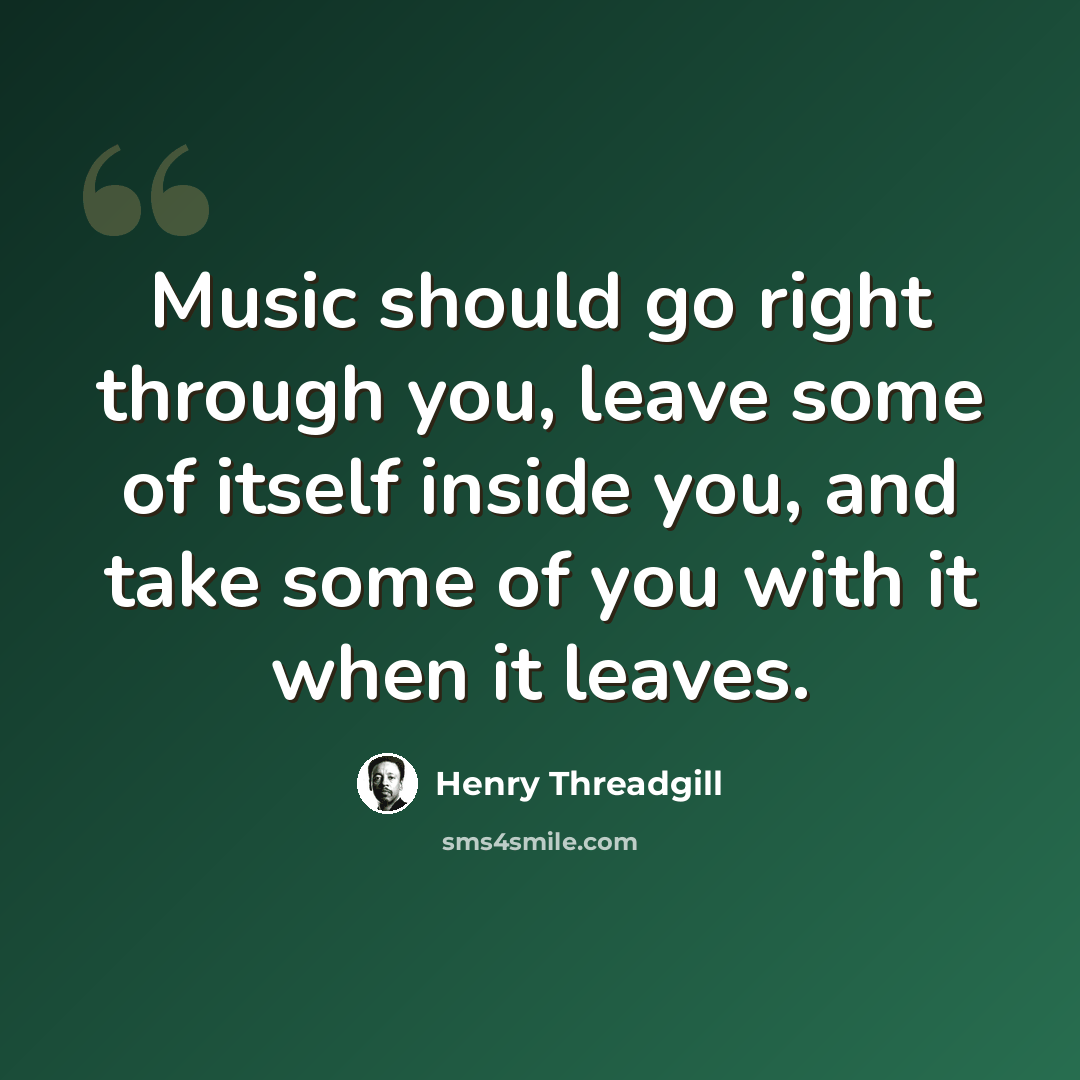 “Music should go right through you, leave some of itself inside you, and take some of you with it when it leaves.” quote by Henry Threadgill