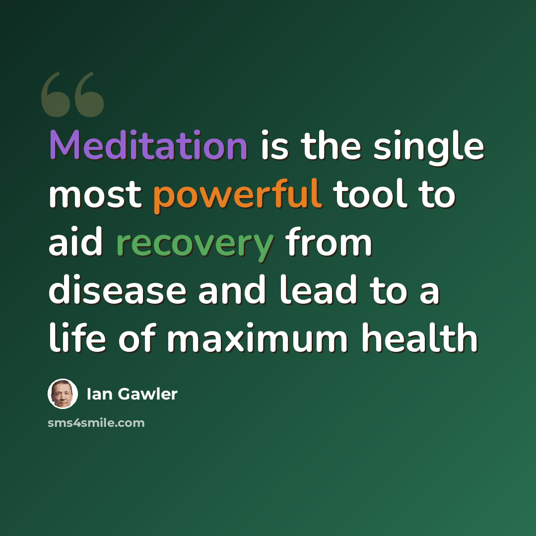 “Meditation is the single most powerful tool to aid recovery from disease and lead to a life of maximum health” quote by Ian Gawler