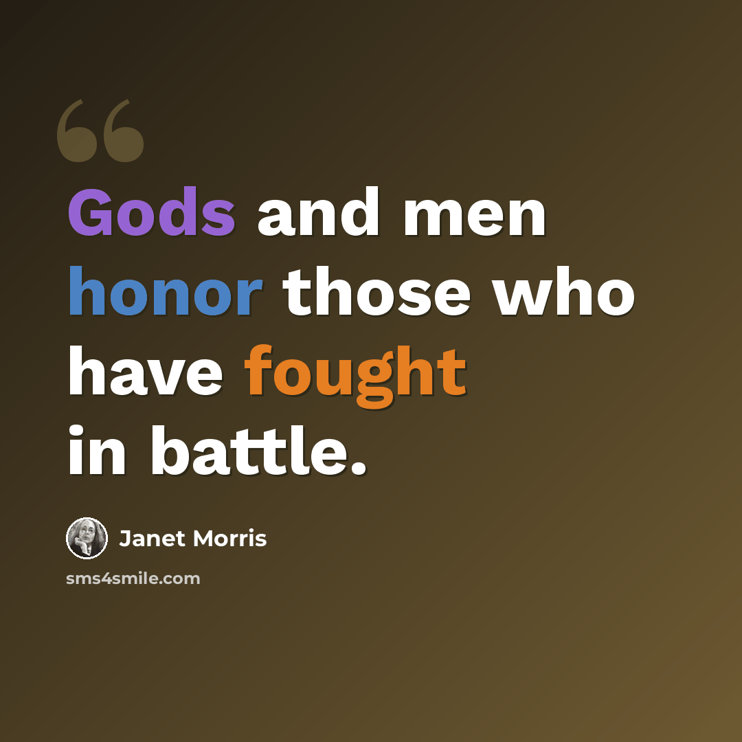 “Gods and men honor those who have fought in battle.” quote by Janet Morris