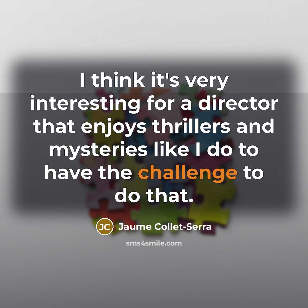 “I think it's very interesting for a director that enjoys thrillers and mysteries like I do to have the challenge to do that.” quote by Jaume Collet-Serra