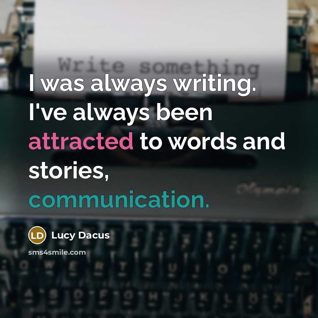 “I was always writing. I've always been attracted to words and stories, communication.” quote by Lucy Dacus
