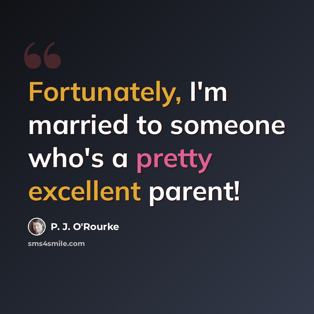 “Fortunately, I'm married to someone who's a pretty excellent parent!” quote by P. J. O'Rourke